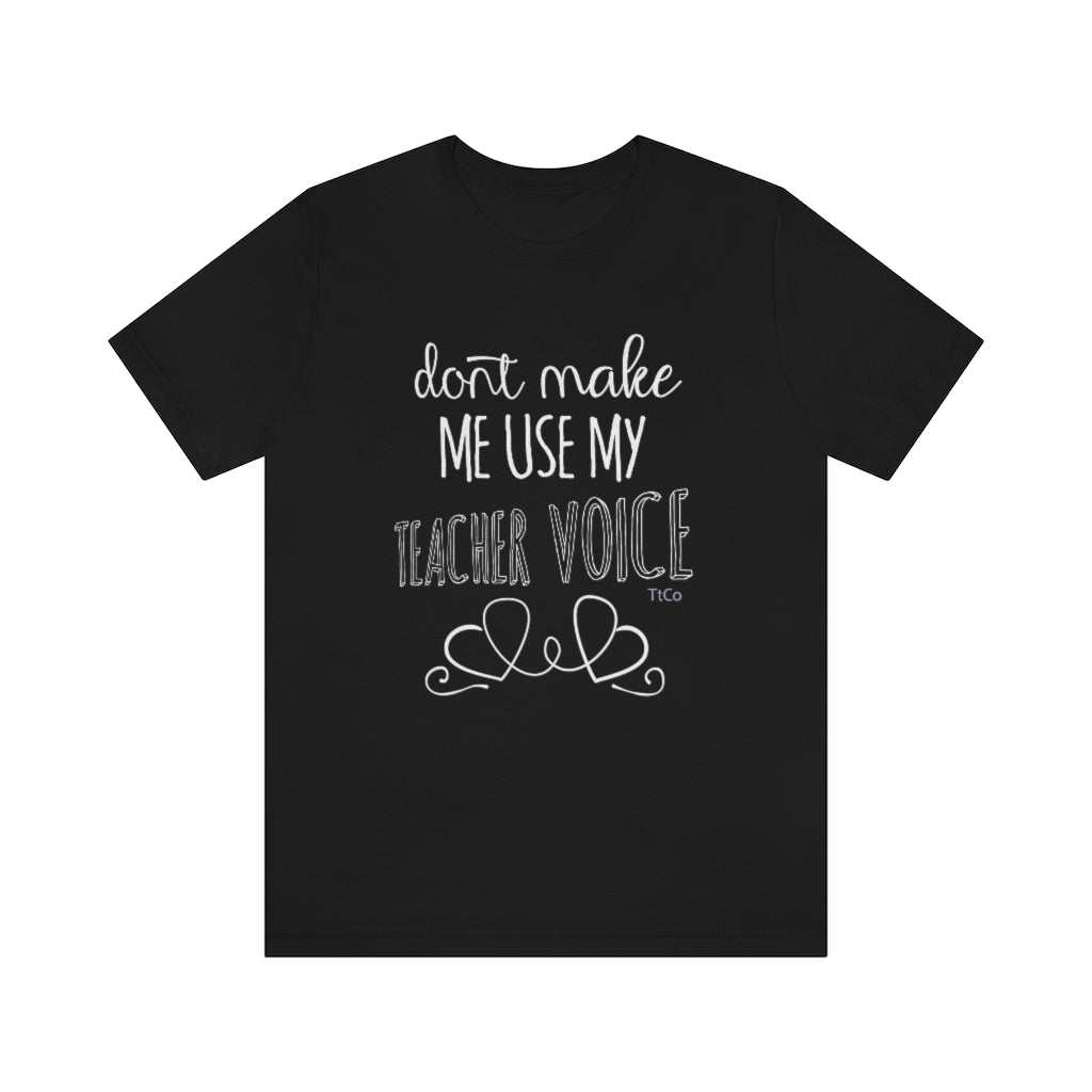 TtCo | Don't Make Me Use My Teacher Voice Short Sleeve Tee