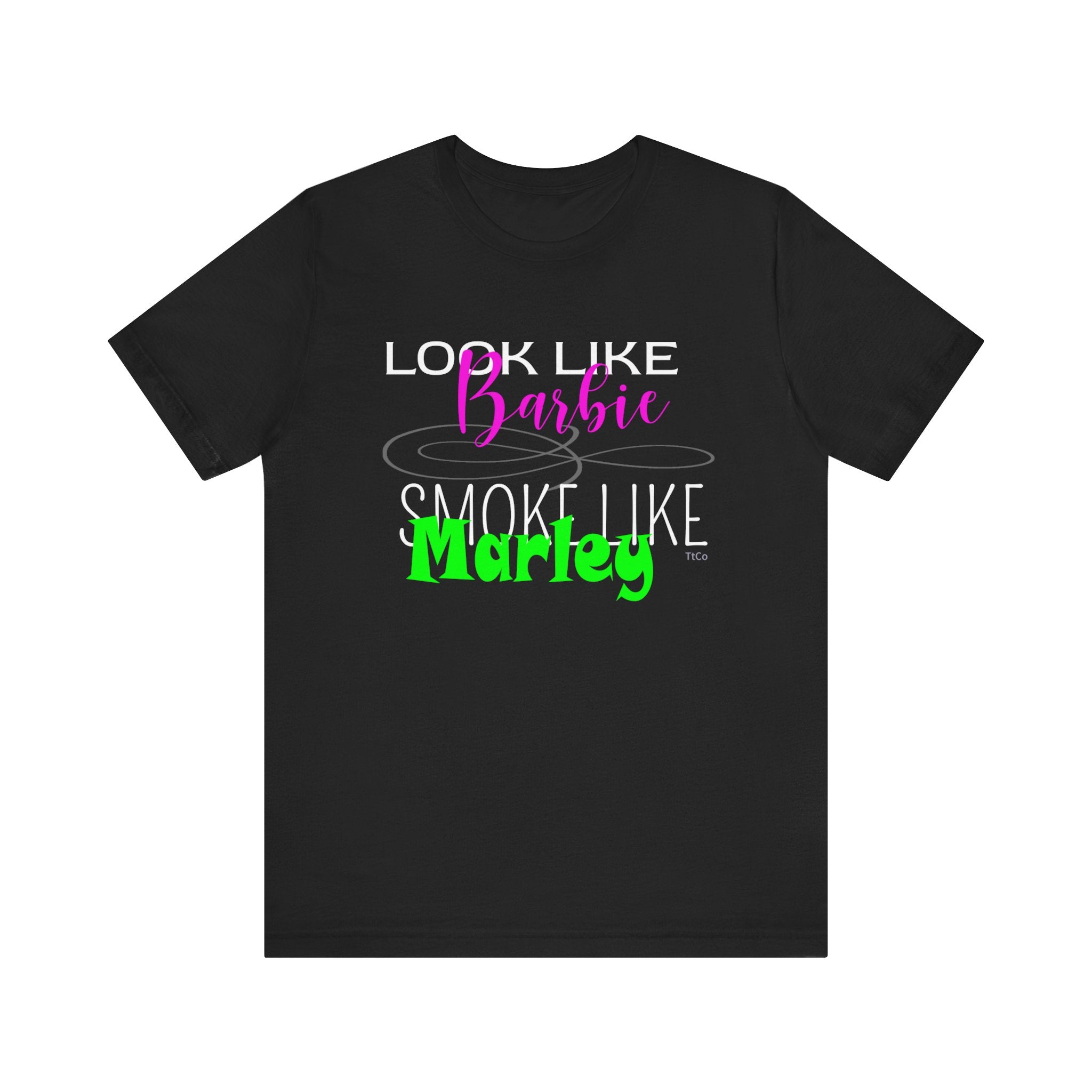 A black short-sleeve t-shirt with text design TtCo | Look like Barbie, Smoke like Marley 