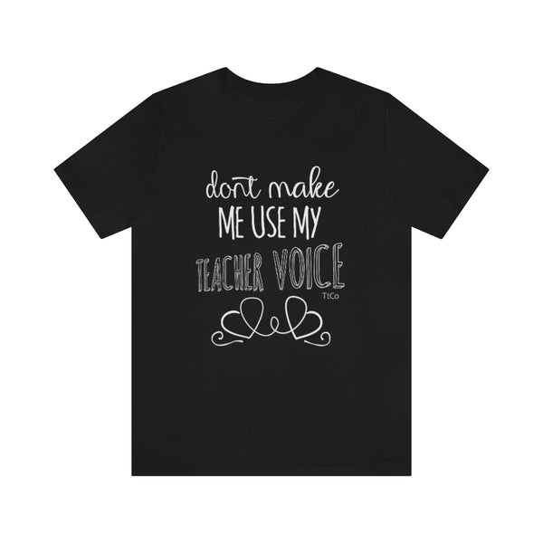 TtCo |  Don't Make Me Use My Teacher Voice Short Sleeve Tee