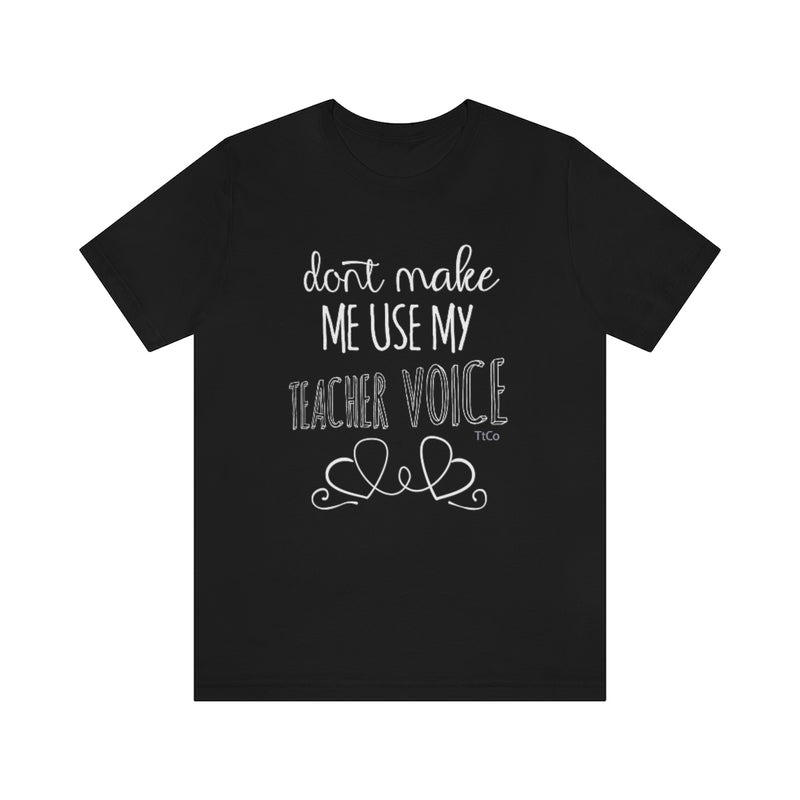 TtCo |  Don't Make Me Use My Teacher Voice Short Sleeve Tee
