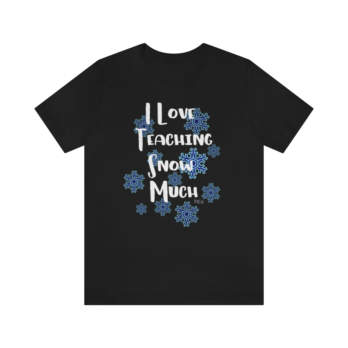 TtCo | I Love Teaching Snow Much Short Sleeve Tee